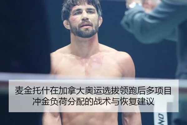 麦金托什在加拿大奥运选拔领跑后多项目冲金负荷分配的战术与恢复建议