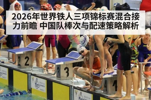 2026年世界铁人三项锦标赛混合接力前瞻 中国队棒次与配速策略解析