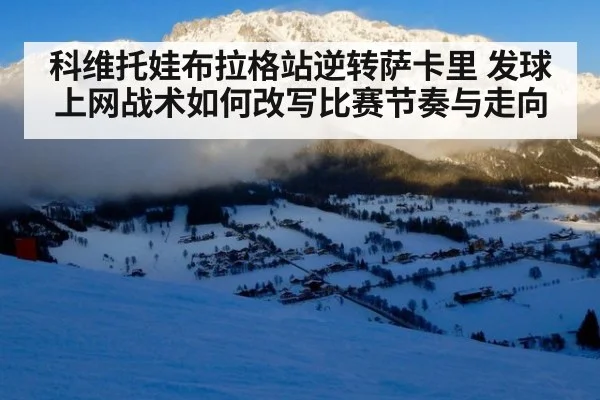 科维托娃布拉格站逆转萨卡里 发球上网战术如何改写比赛节奏与走向